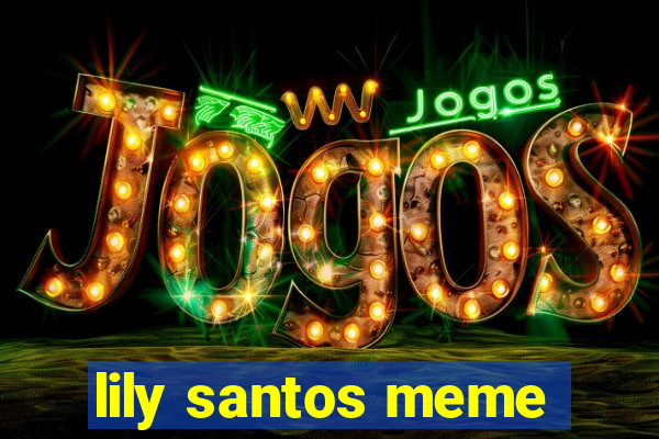 lily santos meme